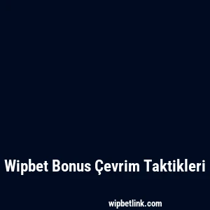 Wipbet Bonus Çevrim Taktikleri
