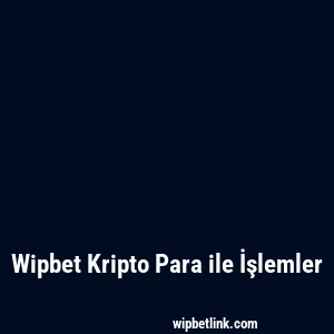 Wipbet Kripto Para ile İşlemler