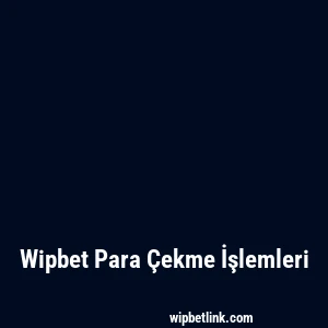 Wipbet Para Çekme İşlemleri